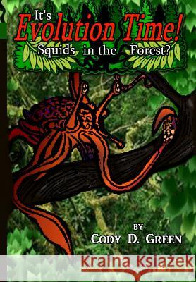 It's Evolution Time!: Squids in the Forest? Cody D. Green 9781539501527 Createspace Independent Publishing Platform - książka