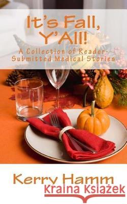It's Fall, Y'All!: A Collection of Reader-Submitted Medical Stories Kerry Hamm 9781974578085 Createspace Independent Publishing Platform - książka