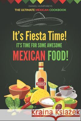 It's Fiesta Time! It's Time for Some Awesome Mexican Food!: The Ultimate Mexican Cookbook Daniel Humphreys 9781794081451 Independently Published - książka