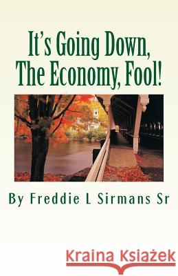 It's Going Down, The Economy, Fool! Sirmans Sr, Freddie L. 9781511607056 Createspace - książka