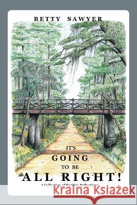 It's Going To Be All Right! A Collection of Positive Reflections Betty Sawyer 9781977202529 Outskirts Press - książka