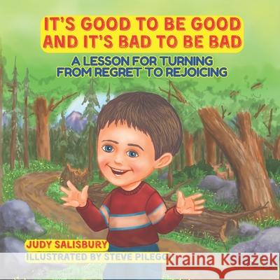 It's Good to be Good and It's Bad to be Bad: A Lesson for Turning from Regret to Rejoicing Steve Pileggi Judy Salisbury 9780965767866 Logos Presentations - książka