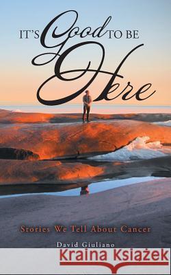 It's Good To Be Here: Stories We Tell About Cancer Giuliano, David 9781525527135 FriesenPress - książka