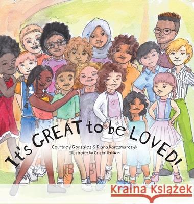 It's GREAT to be LOVED! Courtney Gonzalez Diana Karczmarczyk Cristal Baldwin 9781525576003 FriesenPress - książka