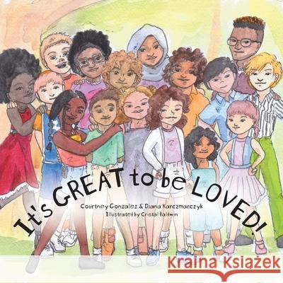 It's GREAT to be LOVED! Courtney Gonzalez Diana Karczmarczyk Cristal Baldwin 9781525576010 FriesenPress - książka