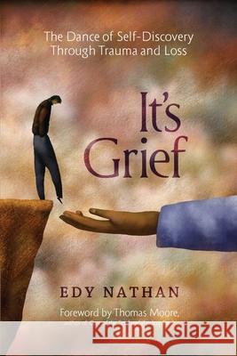 It's Grief: The Dance of Self-Discovery Through Trauma and Loss Edy Nathan 9780997174304 As I Am Press - książka