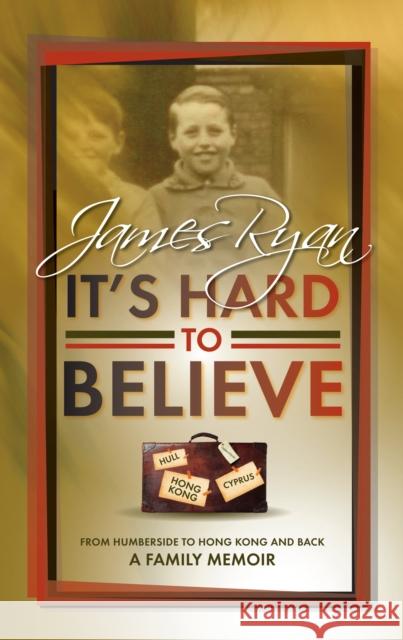 It's Hard to Believe: From Humberside to Hong Kong and Back a Family Memoir James Ryan 9781861510549 Mereo Books - książka