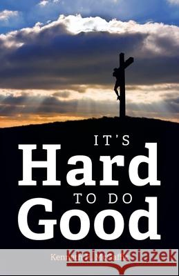 It's Hard to Do Good Kenneth H. McGaffic 9781637691540 Trilogy Christian Publishing - książka