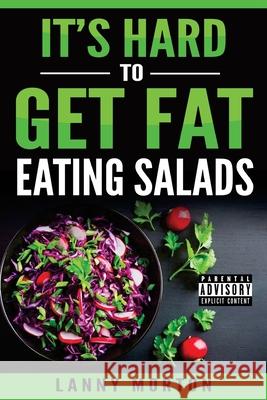 It's Hard To Get Fat Eating Salads: This Idiot's guide to losing weight Lanny Morton 9780692117354 Lanny Morton - książka
