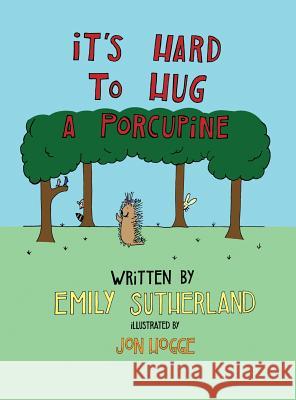 It's Hard to Hug a Porcupine Emily Sutherland Jon Hogge 9780692875278 Love Better, LLC - książka