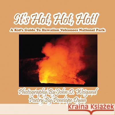 It's Hot, Hot, Hot! a Kid's Guide to Hawaiian Volcanoes National Park John D. Weigand Penelope Dyan  9781614771180 Bellissima Publishing, LLC - książka