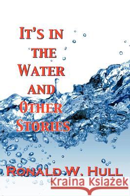 It's in the Water and Other Stories Hull, Ronald W. 9781614345169 Booklocker Inc.,US - książka