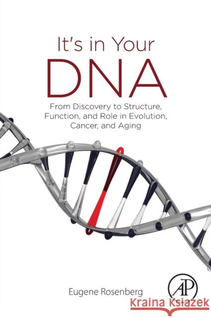 It's in Your DNA: From Discovery to Structure, Function and Role in Evolution, Cancer and Aging Eugene Rosenberg 9780128125021 Academic Press - książka