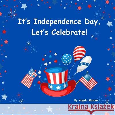It's Independence Day, Let's Celebrate! Angela Masone   9798850408787 Independently Published - książka