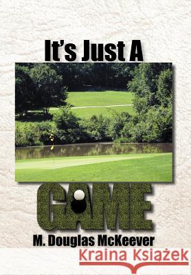 It's Just a Game M Douglas McKeever 9781477130094 Xlibris - książka