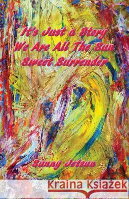 It's Just a Story We Are All The Sun Sweet Surrender Jetsun, Sunny 9781910363379 Sunny Jetsun - książka