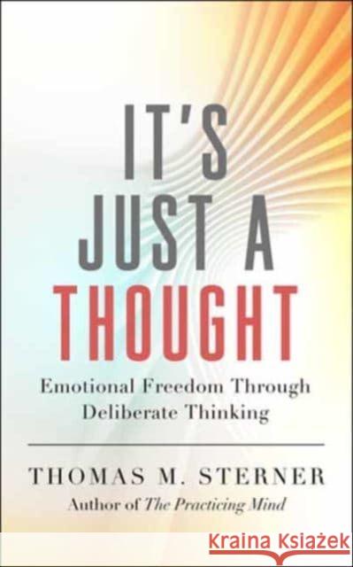 It's Just a Thought: Emotional Freedom Through Deliberate Thinking Sterner, Thomas M. 9781608688296 New World Library - książka