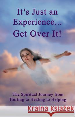 It's Just an Experience ... Get Over It!: The Spiritual Journey from Hurting to Healing to Helping Rae, Karma 9781452572857 Balboa Press - książka