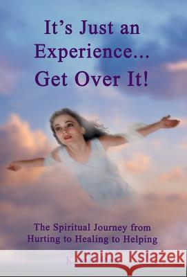 It's Just an Experience ... Get Over It!: The Spiritual Journey from Hurting to Healing to Helping Rae, Karma 9781452572871 Balboa Press - książka