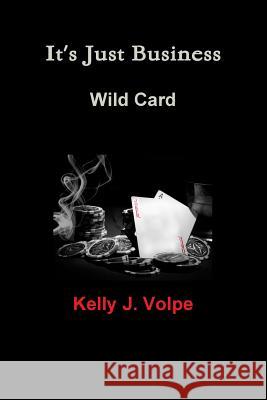 It's Just Business - Wild Card Kelly Volpe 9781329748491 Lulu.com - książka