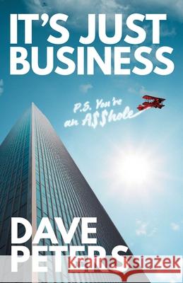 It's Just Business: P.S. You're an A$$hole Dave Peters 9781038343499 FriesenPress - książka