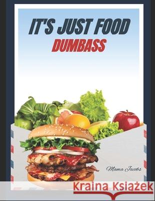 It's Just Food Dumbass Mama Jacobs 9781730879616 Independently Published - książka