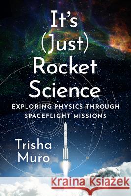 It's (Just) Rocket Science: Exploring Physics Through Spaceflight Missions Trisha Muro 9781421454269 Johns Hopkins University Press - książka