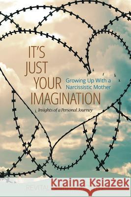 It`s Just Your Imagination: Growing Up with a Narcissistic Mother - Insights of a Personal Journey Revital Shiri-Horowtiz Shlomit Lica Shira Atik 9780692086957 Horowitz Publishing - książka