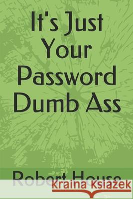 It's Just Your Password Dumb Ass Robert House 9781084151468 Independently Published - książka