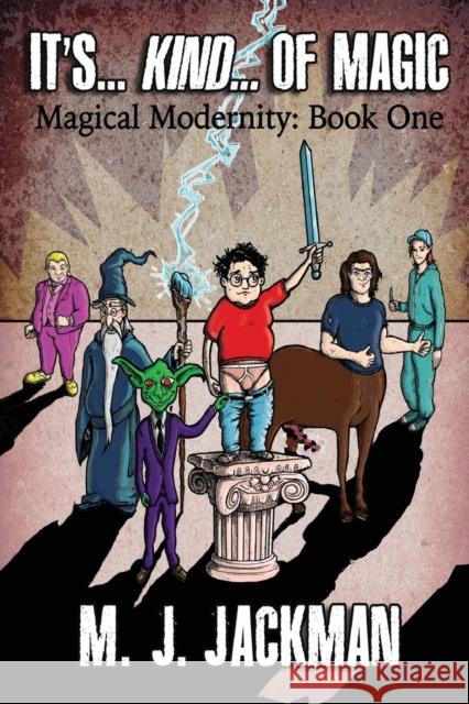 It's... Kind... of Magic: Book One of Four of Magical Modernity (Volume 1) M. J. Jackman 9780997554915 LL-Publications - książka