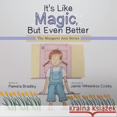 It's Like Magic, But Even Better: The Margaret Ann Series Pamela Bradley 9781480824812 Archway Publishing - książka