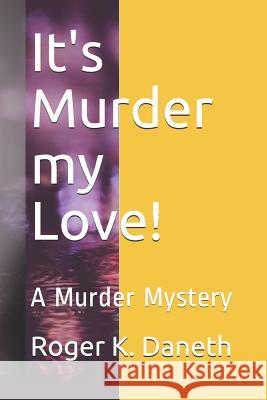 It's Murder my Love!: A Murder Mystery Roger K. Daneth 9781099164941 Independently Published - książka