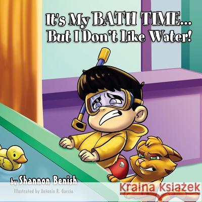 It's My Bath Time...But I Don't Like Water! Shannon Benish Antonio Garcia 9780998422848 Rebel Redd Books - książka