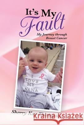 It's My Fault: My Journey Through Breast Cancer Thompson, Sherry Kay 9781490806990 WestBow Press - książka
