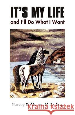 It's My Life and I'll Do What I Want M. D. Esq Harve 9781450205788 iUniverse - książka