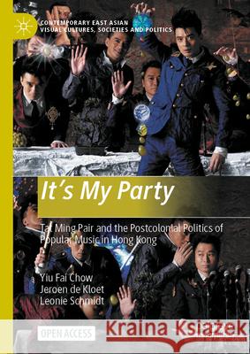 It's My Party: Tat Ming Pair and the Postcolonial Politics of Popular Music in Hong Kong Yiu Fai Chow Jeroen d Leonie Schmidt 9789819967094 Palgrave MacMillan - książka