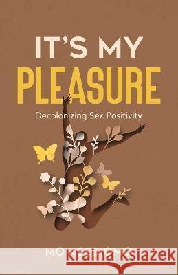 It's My Pleasure: Decolonizing Sex Positivity Mo Asebiomo 9781637308097 New Degree Press - książka