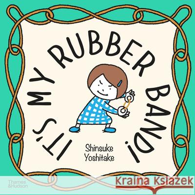 It's My Rubber Band! Shinsuke Yoshitake 9780500652817 Thames & Hudson Ltd - książka