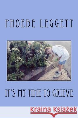 It's My Time to Grieve Phoebe Leggett 9781508850359 Createspace - książka