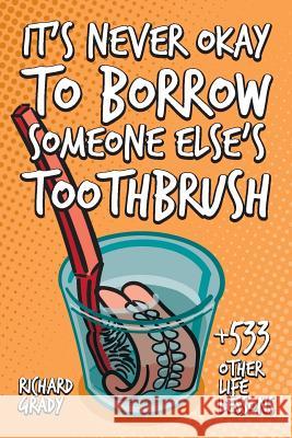 It's Never Okay to Borrow Someone Else's Toothbrush Richard Grady   9780954373634 Shore Publishing - książka