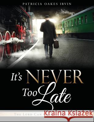 It's Never Too Late Patricia Oakes Irvin 9781629529158 Xulon Press - książka