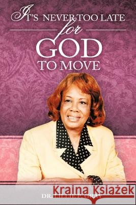 It's Never Too Late for God to Move Dr Lillie P. Gray 9781456720940 Authorhouse - książka