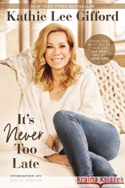 It's Never Too Late: Make the Next Act of Your Life the Best Act of Your Life Kathie Lee Gifford 9780785236641 Thomas Nelson - książka