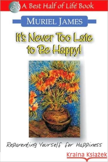 It's Never Too Late to Be Happy!: Reparenting Yourself for Happiness Muriel James 9781884956263 Quill Driver Books - książka