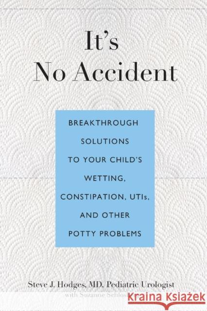 It's No Accident: Breakthrough Solutions to Your Child's Wetting, Constipation, UTIs, and Other Potty Problems Steve J. Hodges Suzanne Schlosberg 9780762773602 Lyons Press - książka