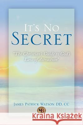 It's No Secret: The Christian's Guide to God's Law of Attraction DD, James Patrick Watson CC 9781483679761 Xlibris Corporation - książka