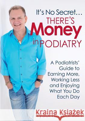 It's No Secret...There's Money in Podiatry Tyson E. Franklin 9780992557904 Michael Hanrahan Publishing - książka