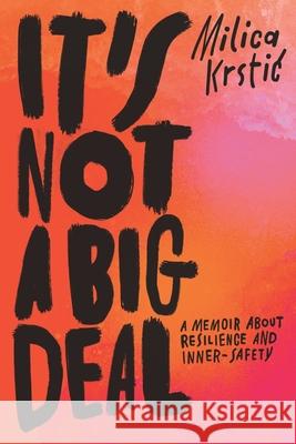 It's Not A Big Deal: A memoir about resilience and inner-safety Milica Krstic 9788690669202 Safe Space Non-Profit Organization (Udruzenje - książka