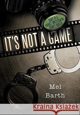 It's Not a Game: Diary of a Private Investigator/Bounty Hunter Barth, Mel 9781452067049 Authorhouse - książka