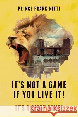 It's Not a Game If You Live It!: It's a Dirty Game! Prince Frank Nitti 9781981457922 Createspace Independent Publishing Platform - książka
